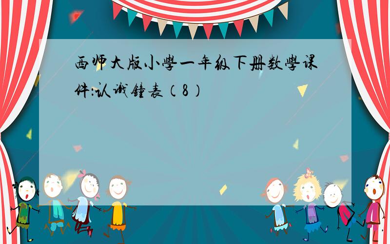 西师大版小学一年级下册数学课件：认识钟表（8）