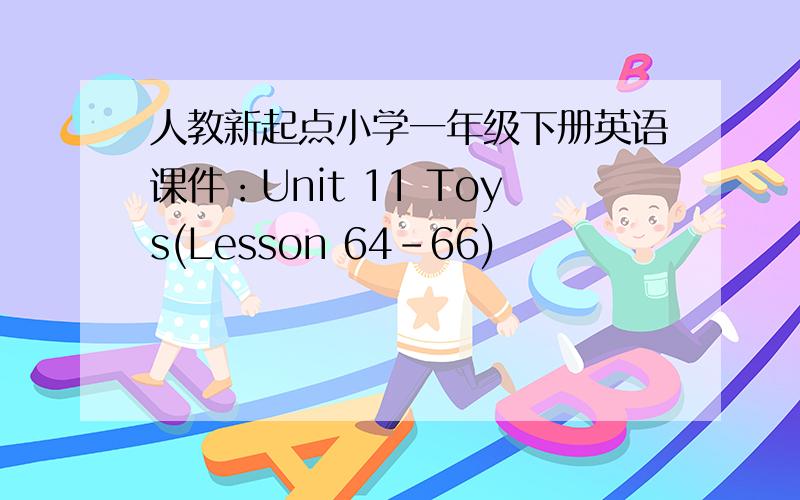 人教新起点小学一年级下册英语课件：Unit 11 Toys(Lesson 64-66)