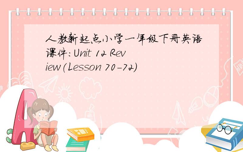 人教新起点小学一年级下册英语课件：Unit 12 Review(Lesson 70-72)