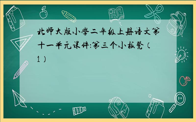 北师大版小学二年级上册语文第十一单元课件：第三个小板凳（1）