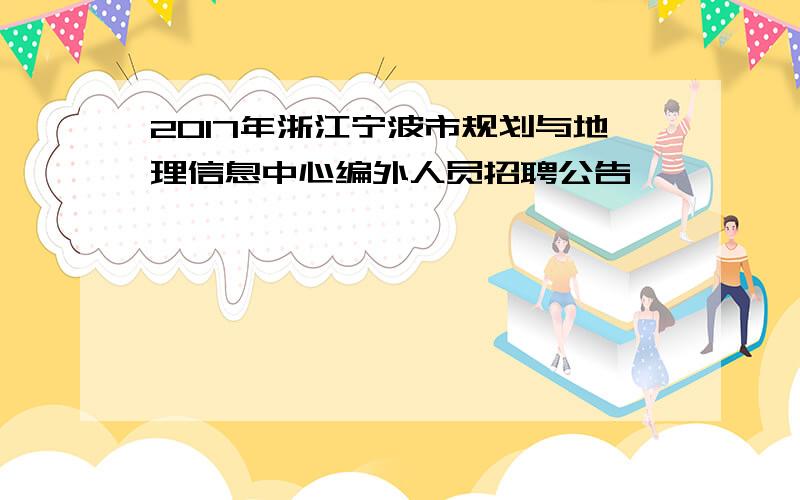 2017年浙江宁波市规划与地理信息中心编外人员招聘公告