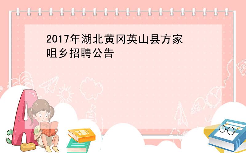 2017年湖北黄冈英山县方家咀乡招聘公告