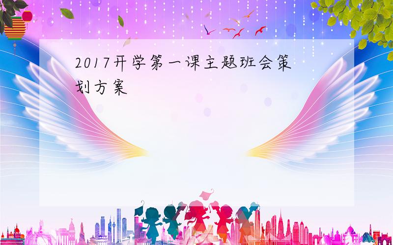 2017开学第一课主题班会策划方案