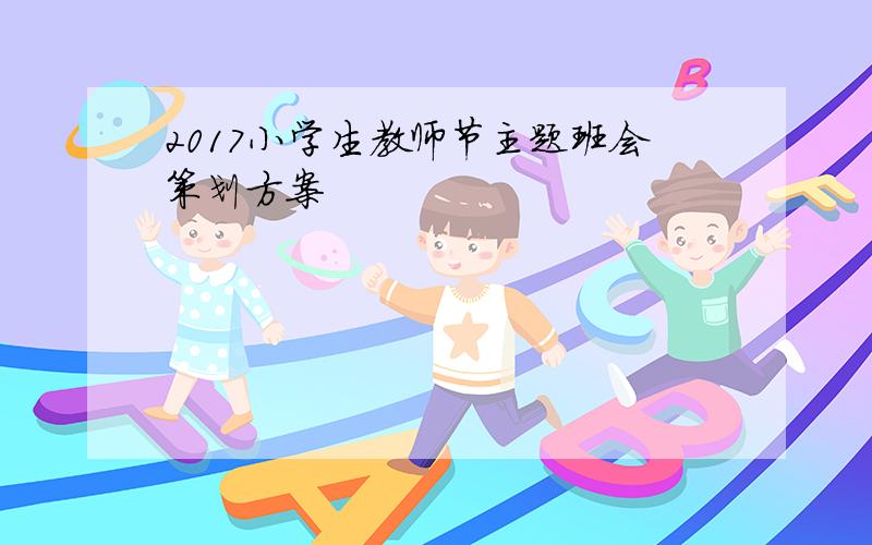 2017小学生教师节主题班会策划方案