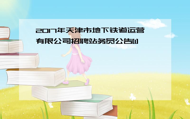 2017年天津市地下铁道运营有限公司招聘站务员公告[1]