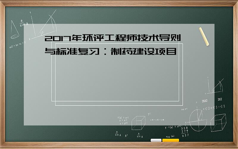 2017年环评工程师技术导则与标准复习：制药建设项目