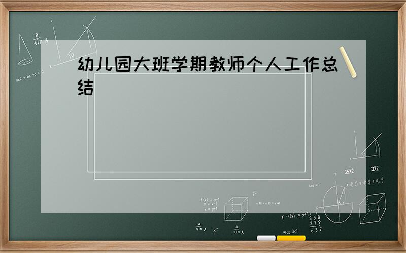 幼儿园大班学期教师个人工作总结