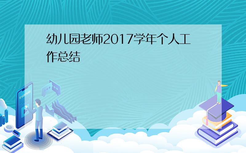 幼儿园老师2017学年个人工作总结