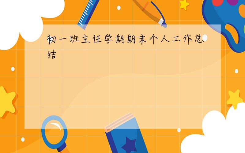 初一班主任学期期末个人工作总结