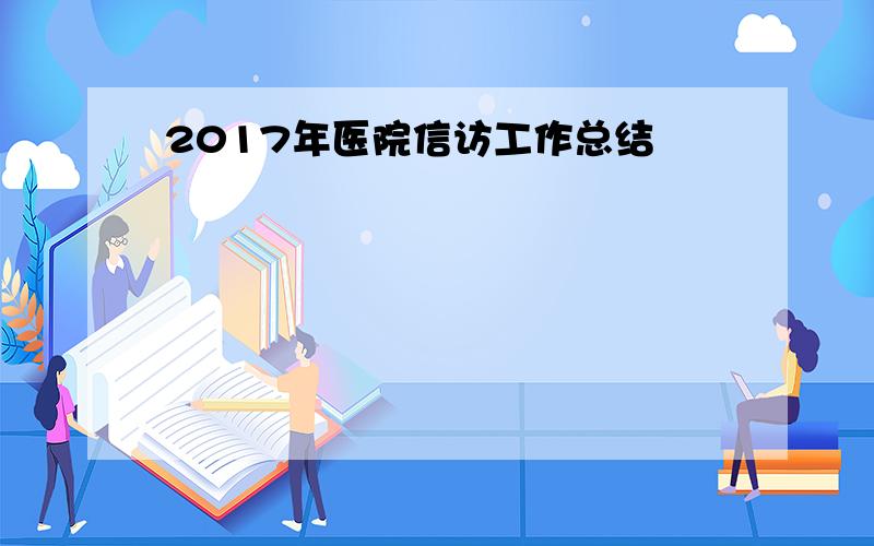 2017年医院信访工作总结