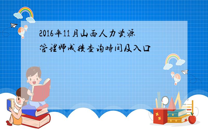 2016年11月山西人力资源管理师成绩查询时间及入口