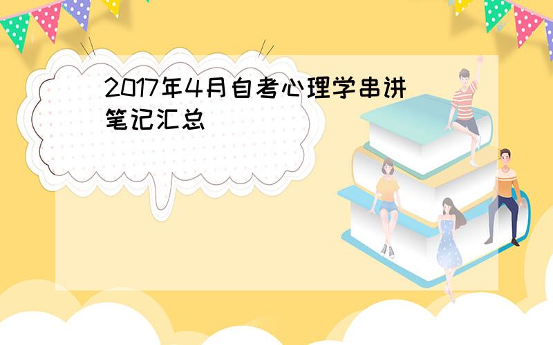 2017年4月自考心理学串讲笔记汇总