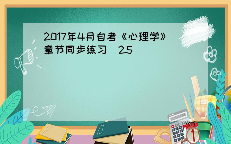 2017年4月自考《心理学》章节同步练习（25）