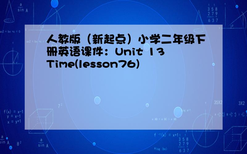 人教版（新起点）小学二年级下册英语课件：Unit 13 Time(lesson76)