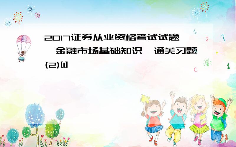 2017证券从业资格考试试题《金融市场基础知识》通关习题(2)[1]