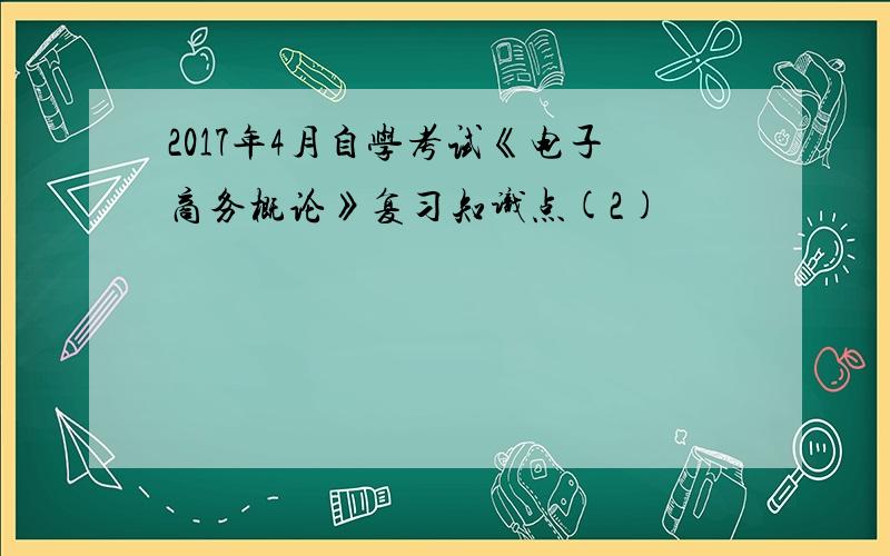 2017年4月自学考试《电子商务概论》复习知识点(2)