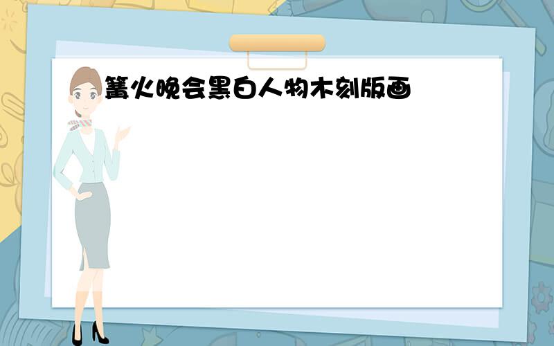 篝火晚会黑白人物木刻版画