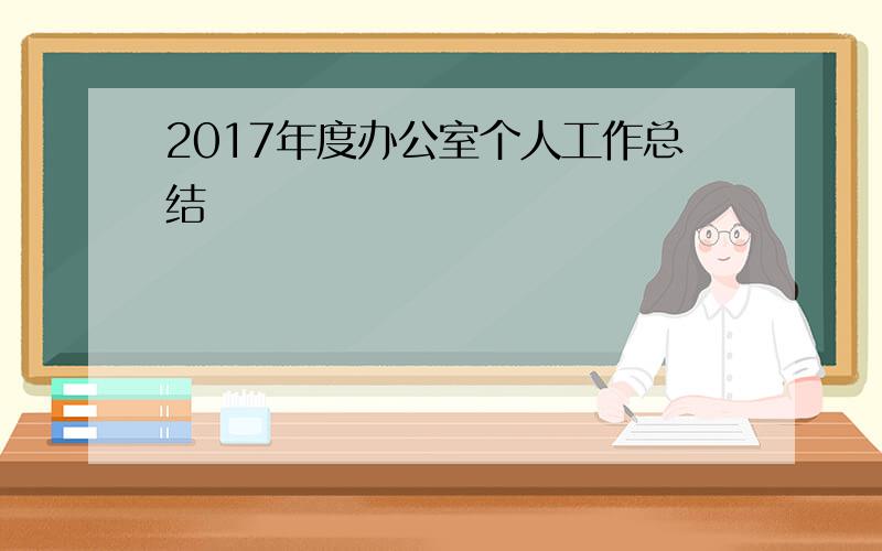 2017年度办公室个人工作总结