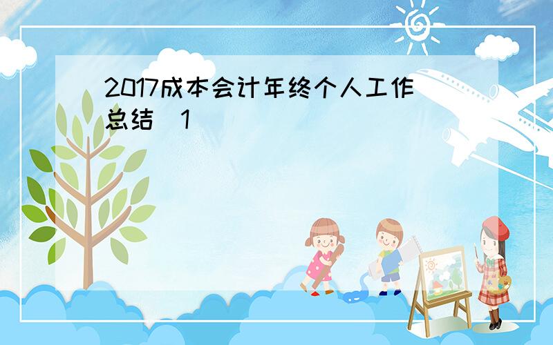 2017成本会计年终个人工作总结[1]