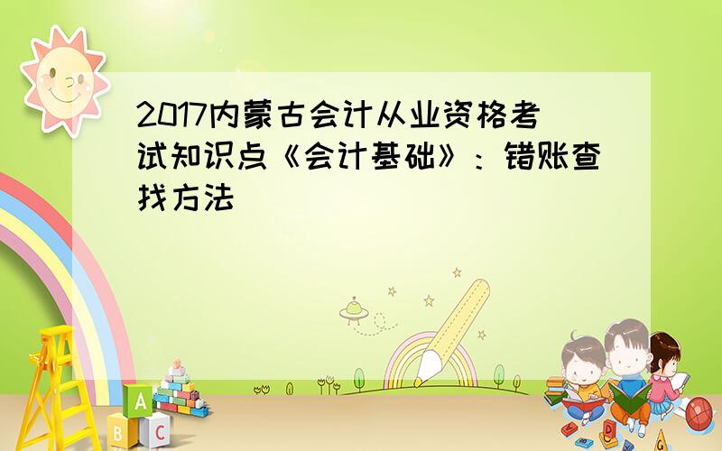 2017内蒙古会计从业资格考试知识点《会计基础》：错账查找方法