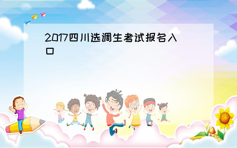 2017四川选调生考试报名入口