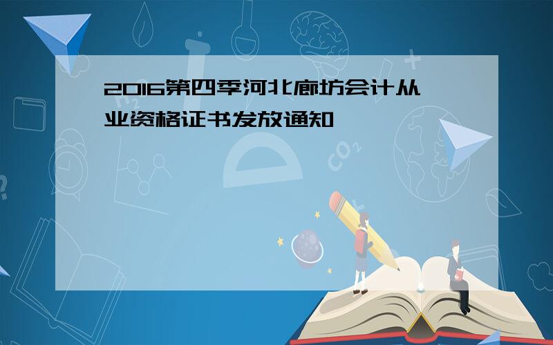 2016第四季河北廊坊会计从业资格证书发放通知