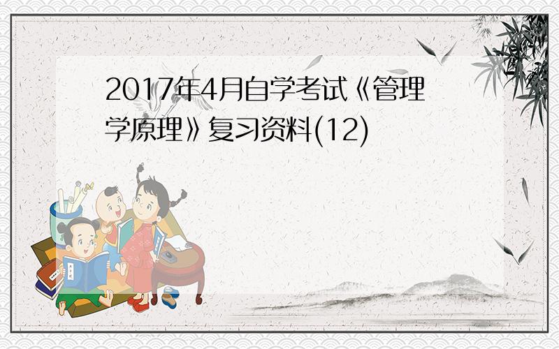 2017年4月自学考试《管理学原理》复习资料(12)