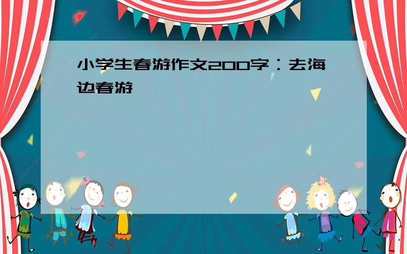 小学生春游作文200字：去海边春游