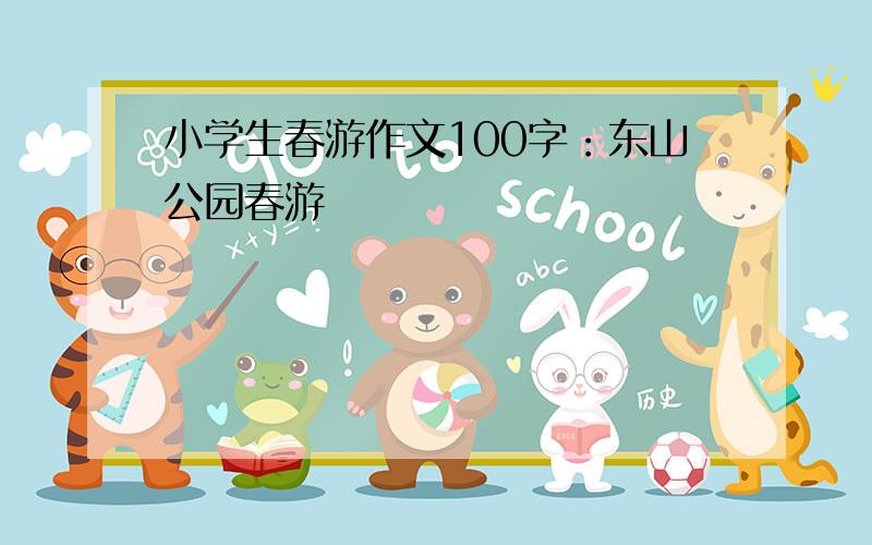 小学生春游作文100字：东山公园春游