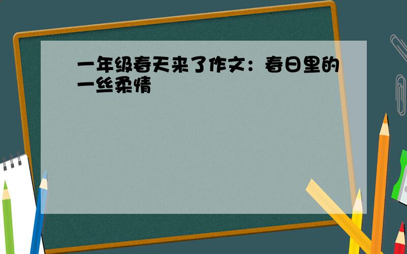 一年级春天来了作文：春日里的一丝柔情