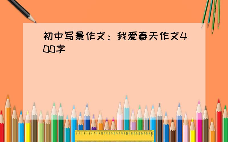 初中写景作文：我爱春天作文400字