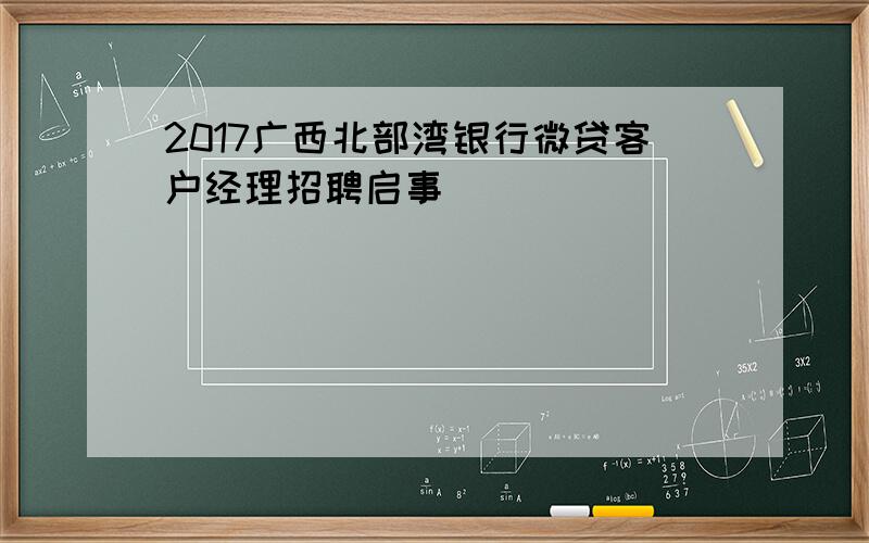 2017广西北部湾银行微贷客户经理招聘启事