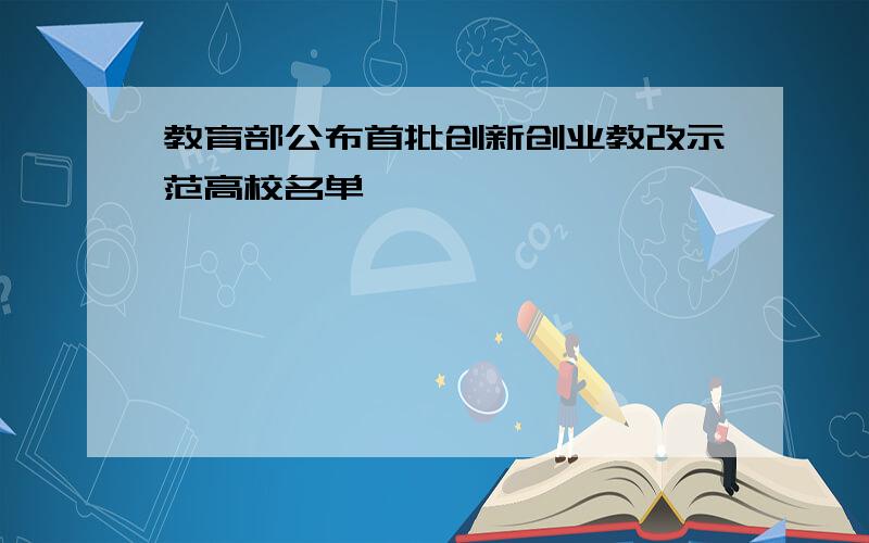 教育部公布首批创新创业教改示范高校名单