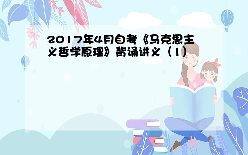 2017年4月自考《马克思主义哲学原理》背诵讲义（1）