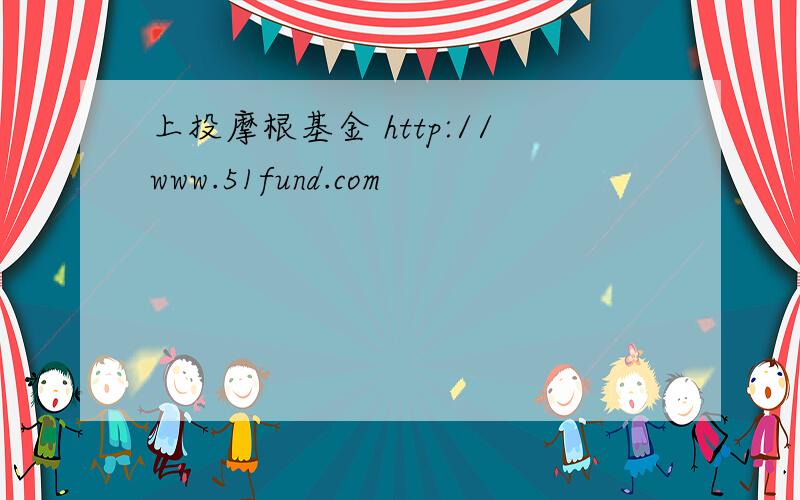 上投摩根基金 http://www.51fund.com