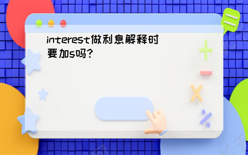 interest做利息解释时要加s吗?