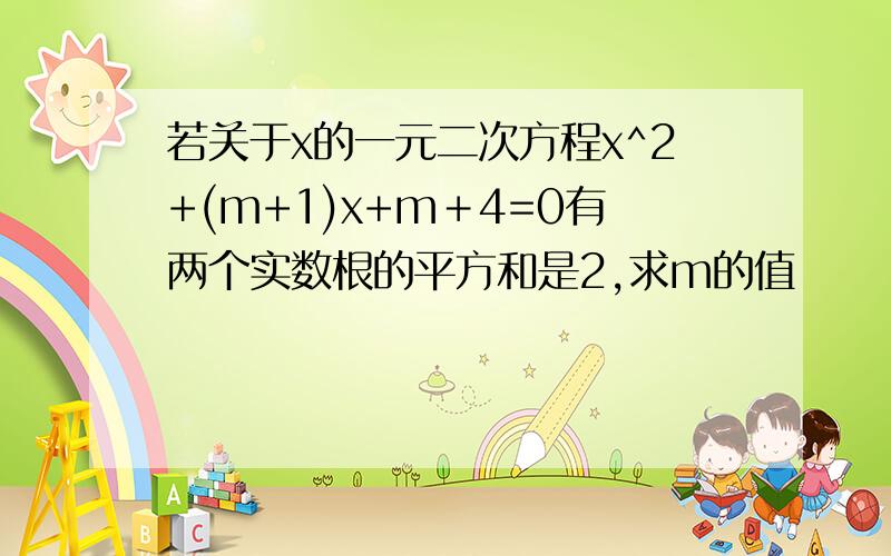 若关于x的一元二次方程x^2+(m+1)x+m＋4=0有两个实数根的平方和是2,求m的值