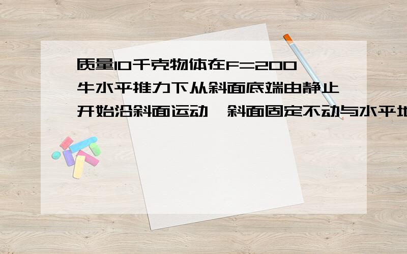 质量10千克物体在F=200牛水平推力下从斜面底端由静止开始沿斜面运动,斜面固定不动与水平地面的夹角为37度,力F作用2秒后撤去,物体在斜面上继续滑了1.25秒后,速度减为0,求物体与斜面间动摩