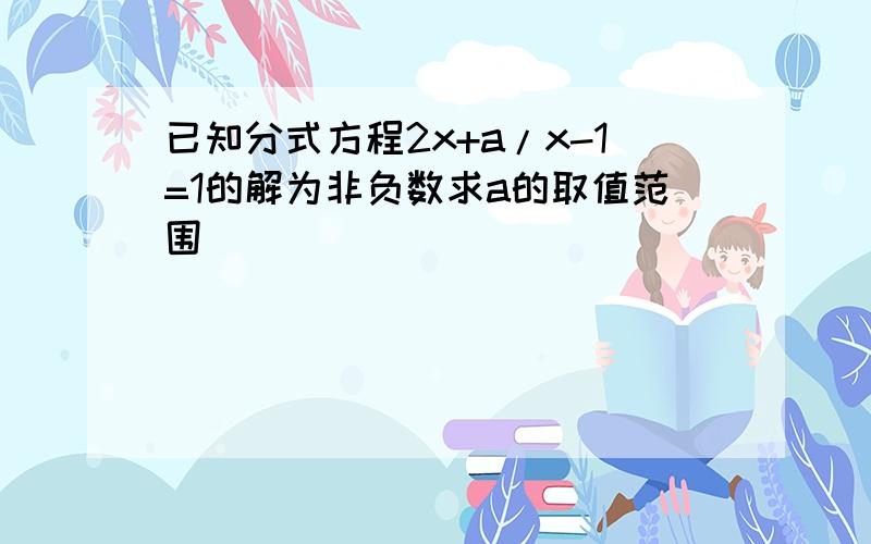 已知分式方程2x+a/x-1=1的解为非负数求a的取值范围