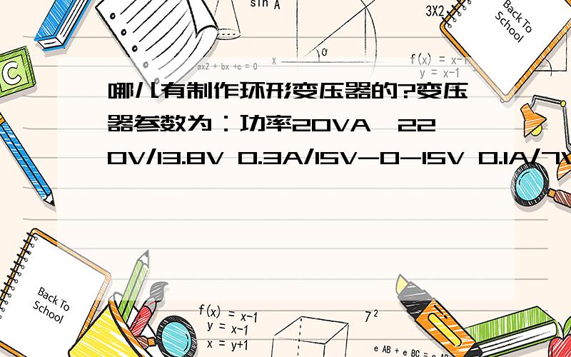 哪儿有制作环形变压器的?变压器参数为：功率20VA,220V/13.8V 0.3A/15V-0-15V 0.1A/7V 2A.功率20VA,220V/13.8V 0.3A/15V-0-15V 0.1A/7V 2A