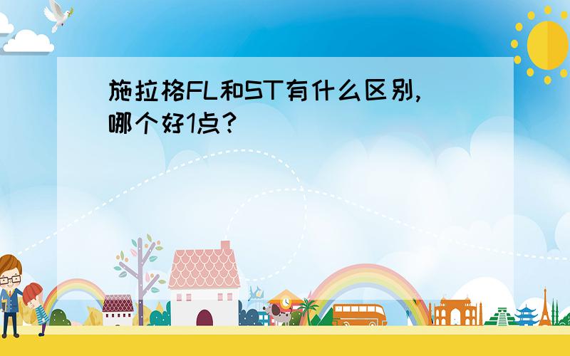 施拉格FL和ST有什么区别,哪个好1点?