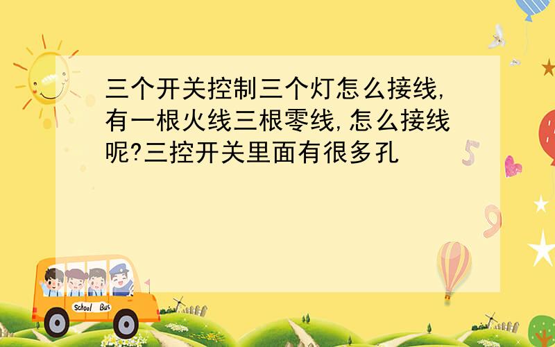 三个开关控制三个灯怎么接线,有一根火线三根零线,怎么接线呢?三控开关里面有很多孔