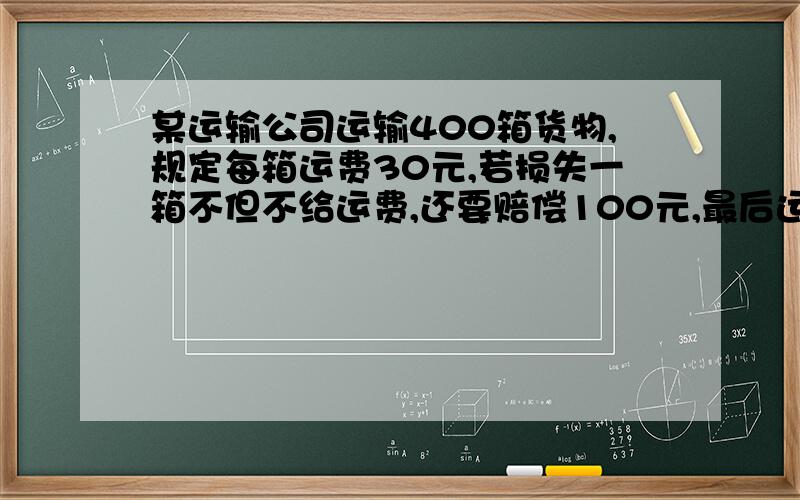 某运输公司运输400箱货物,规定每箱运费30元,若损失一箱不但不给运费,还要赔偿100元,最后运输公司得到运费8880元,损失了几箱?