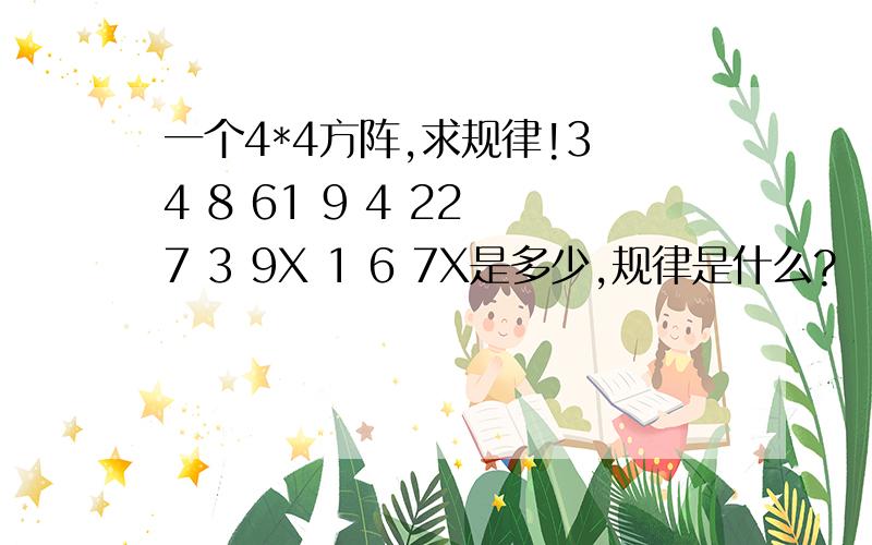 一个4*4方阵,求规律!3 4 8 61 9 4 22 7 3 9X 1 6 7X是多少,规律是什么?