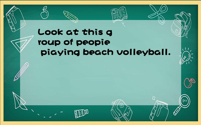 Look at this group of peopie piaying beach volleyball.