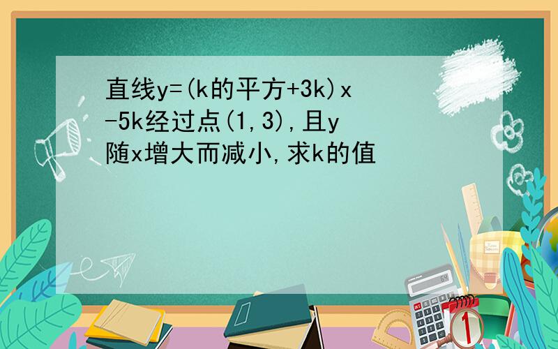 直线y=(k的平方+3k)x-5k经过点(1,3),且y随x增大而减小,求k的值