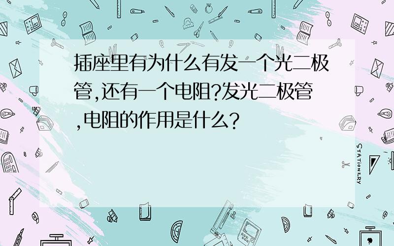 插座里有为什么有发一个光二极管,还有一个电阻?发光二极管,电阻的作用是什么?