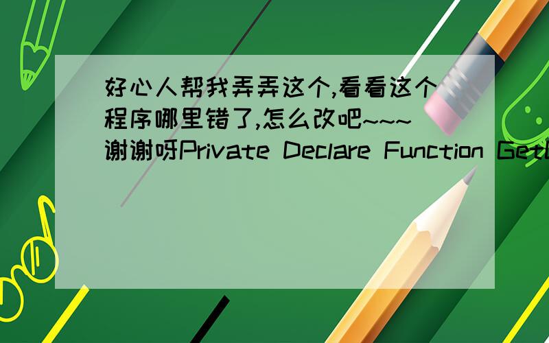 好心人帮我弄弄这个,看看这个程序哪里错了,怎么改吧~~~谢谢呀Private Declare Function GetCursorPos Lib 