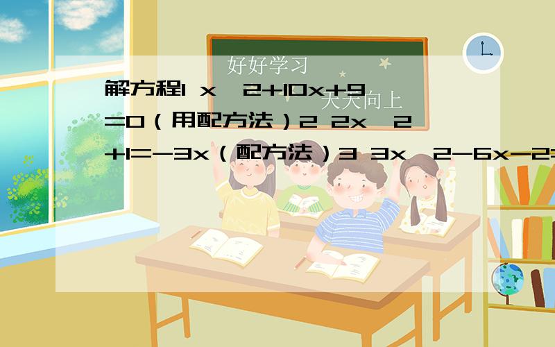 解方程1 x^2+10x+9=0（用配方法）2 2x^2+1=-3x（配方法）3 3x^2-6x-2=0（公式法) 4 x^2-√3x-1/4=0(公式法