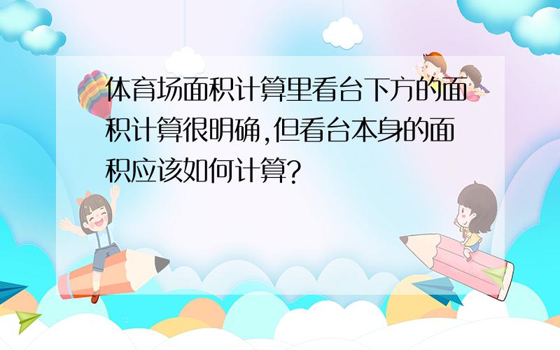 体育场面积计算里看台下方的面积计算很明确,但看台本身的面积应该如何计算?